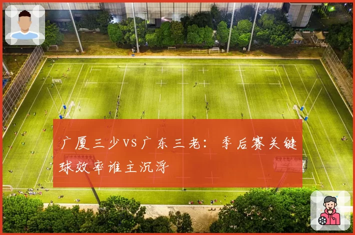广厦三少vs广东三老：季后赛关键球效率谁主沉浮