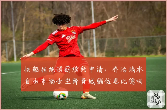 快船拒绝顶薪续约申请，乔治试水自由市场会空降费城辅佐恩比德吗？